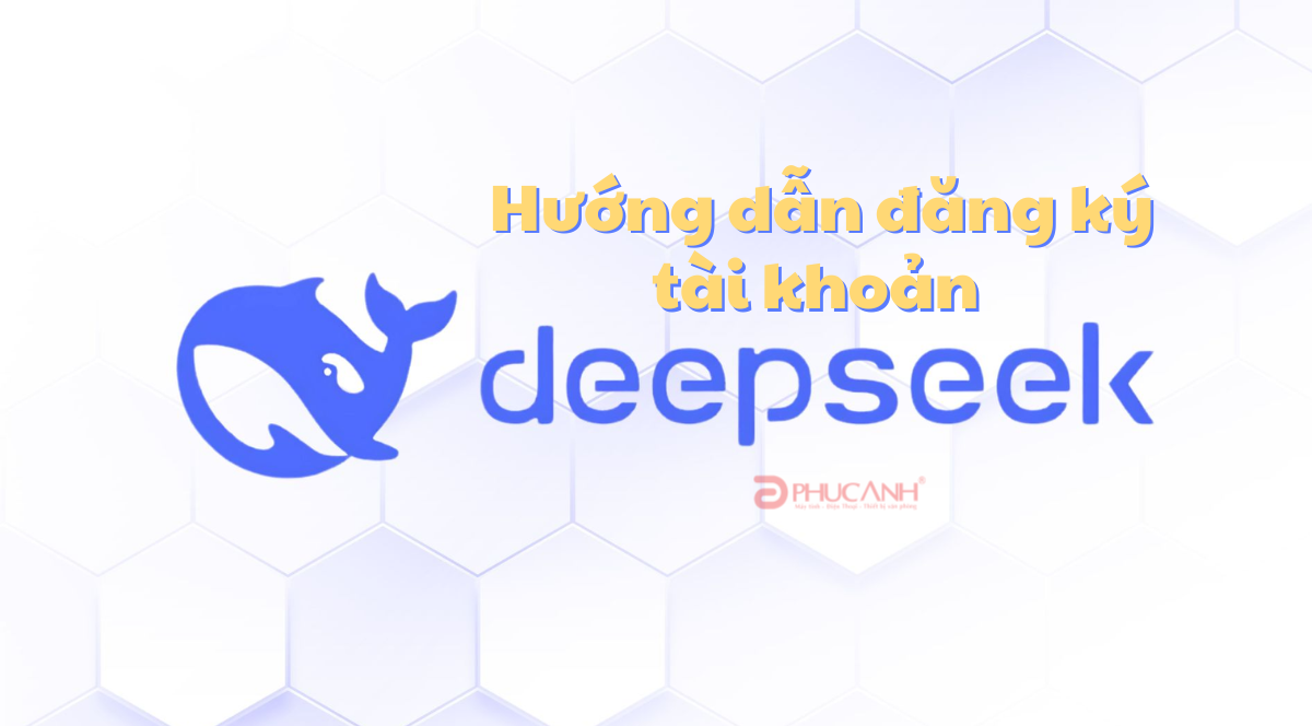 Tải DeepSeek ở đâu? Hướng dẫn đăng ký tài khoản DeepSeek dễ dàng